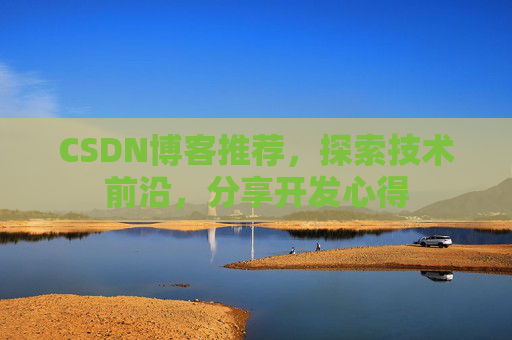 CSDN博客推荐，探索技术前沿，分享开发心得